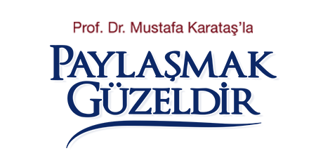 Prof. Dr. Mustafa Karataş'la Paylaşmak Güzeldir