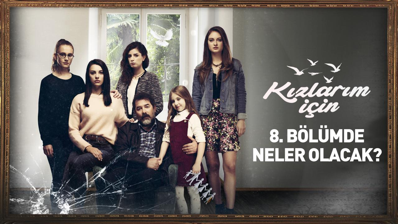 Kızlarım İçin 8. Bölümde Neler Olacak?