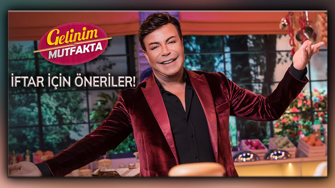 Gelinim Mutfakta programından iftar için öneriler