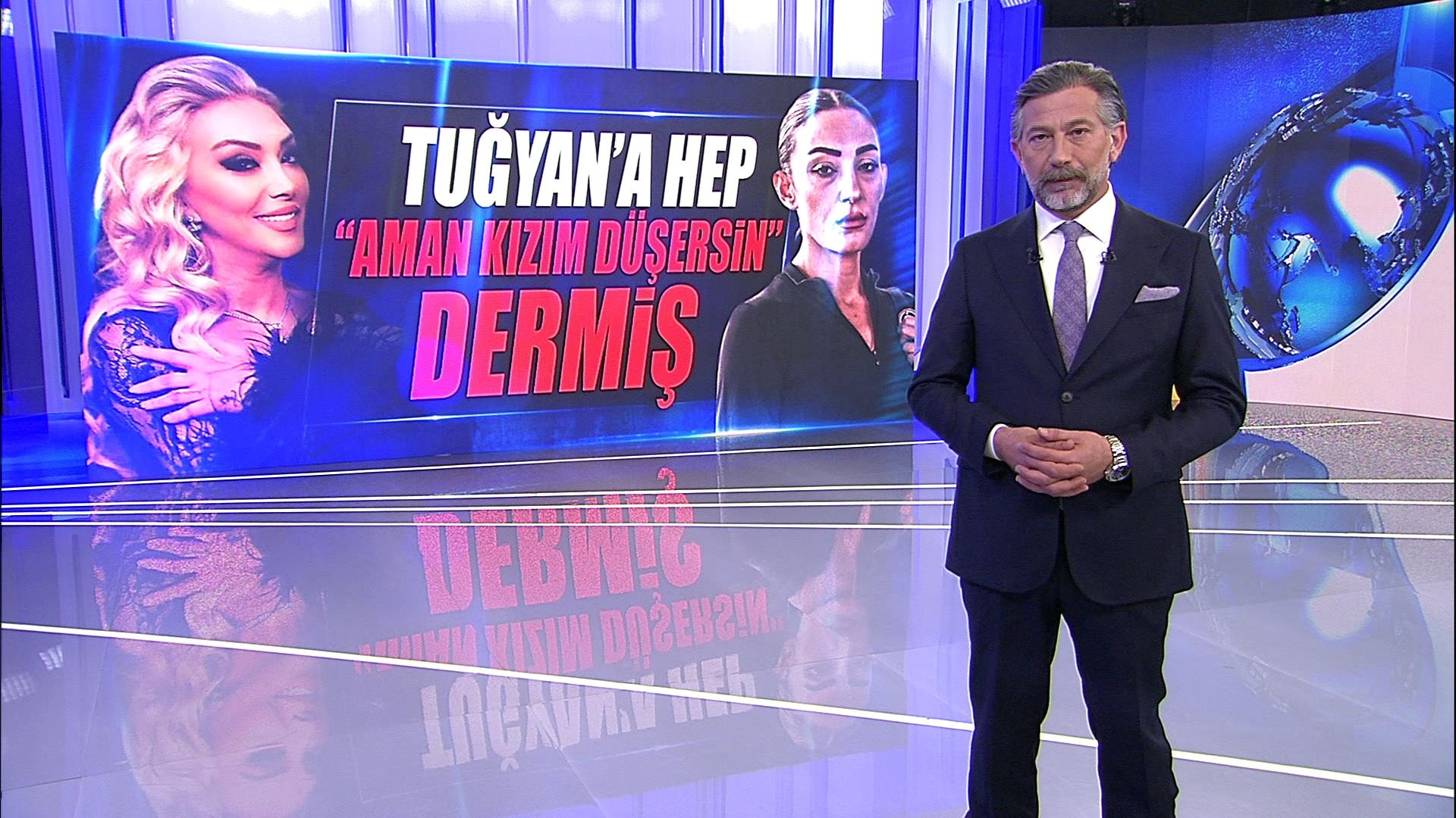 Tuğyan'a hep "Aman kızım düşersin" dermiş