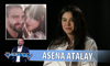 Asena Atalay ilk defa konuştu!