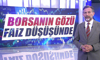 Borsanın gözü faiz düşüşünde!