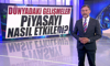 Dünyadaki gelişmeler piyasayı nasıl etkiledi?