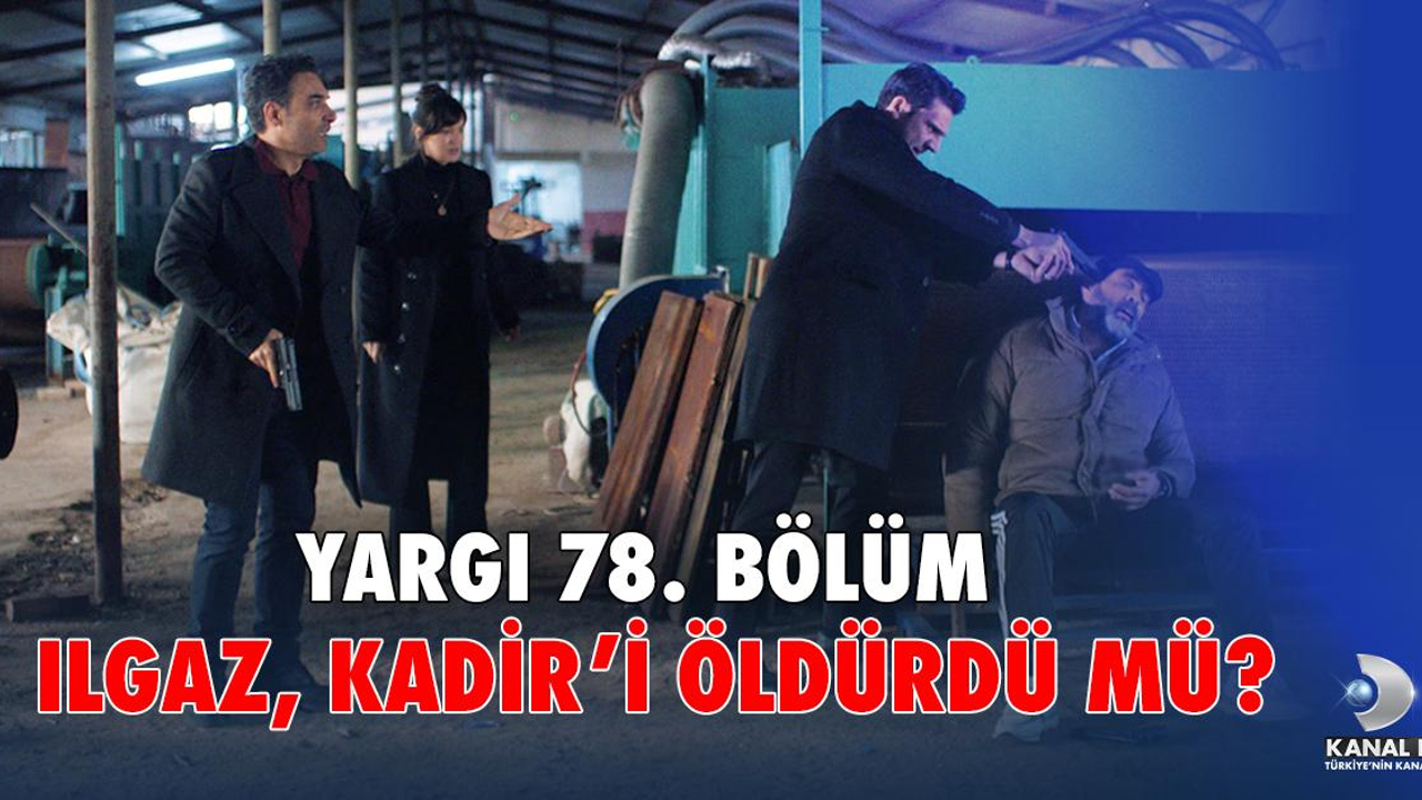 Ilgaz, Cellat Kadir’i öldürdü mü?