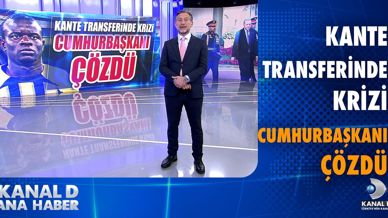 Kante transferinde krizi Cumhurbaşkanı çözdü