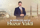 M. Fatih Çıtlak ile Huzur Vakti