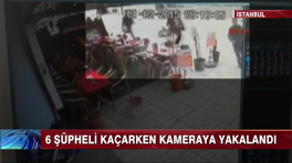 6 şüpheli kameraya takıldı!