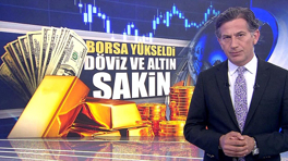 Borsa yükseldi, altın ve döviz sakin!