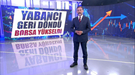 Yabancı geri döndü borsa yükseldi!