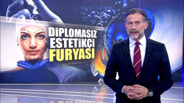 Diplomasız estetikçi furyası!