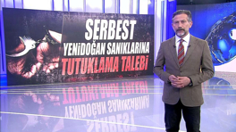 Serbest yenidoğan sanıklarına tutuklama talebi!