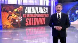 Ambulansa kız arkadaşı alınmayınca saldırdı!