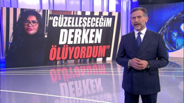 "Güzelleşeceğim derken ölüyordum!"