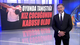 Oyunda tanıştığı kız çocuğunun kabusu oldu!