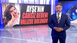 Ayşe'nin cansız bedeni valizde bulundu!