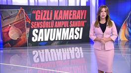 "Gizli kamerayı sensörlü ampul sandık" savunması!
