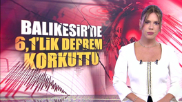 Balıkesir'de 6,1'lik deprem korkuttu!