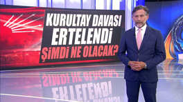 Kurultay davası ertelendi, şimdi ne olacak?