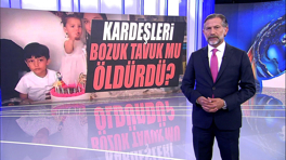 Kardeşleri bozuk tavuk mu öldürdü?