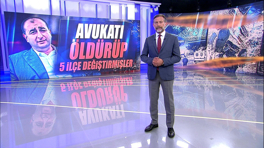 Avukatı öldürüp 5 ilçe değiştirmişler