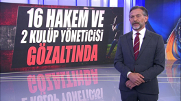 16 Hakem ve 2 kulüp yöneticisi gözaltında