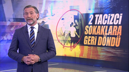 2 tacizci sokaklara geri döndü