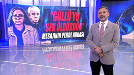"Güllü'yü sen öldürdün" mesajının perde arkası!