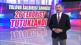 Yalova saldırısı sonrası 26 terörist tutuklandı