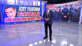 İzzet Yıldızhan katil zanlısının saklanmasına yardım etmiş
