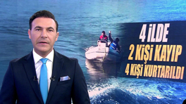 4 ilde 2 kişi kayıp, 4 kişi kurtarıldı