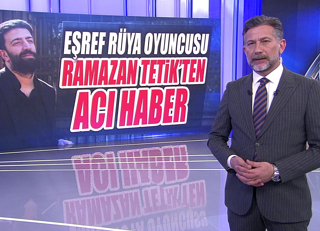 Eşref Rüya oyuncusu Ramazan Tetik'ten acı haber