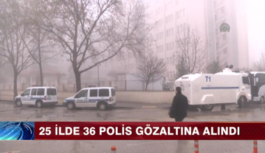 25 İlde 36 Polis Gözaltında!