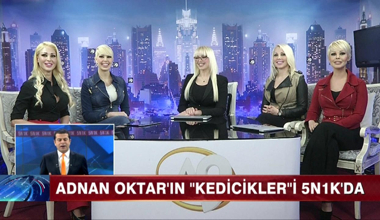 Adnan Oktar'ın "Kedicikler"i 5N1K'da