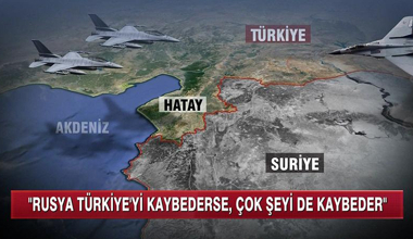 ''Rusya, Türkiye'yi kaybederse, çok şeyi de kaybeder''