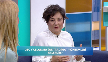 Geç ve genç yaşlanmanın (Anti Aging) yöntemleri nelerdir?