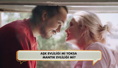 Aşk evliliği mi yoksa mantık evliliği mi?