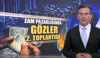 Zam pazarlığında gözler 2. toplantıda!