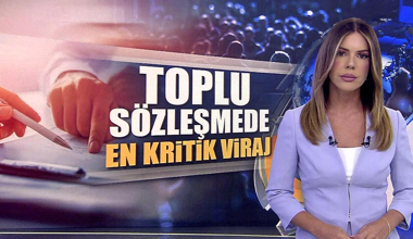 Toplu sözleşmede en kritik viraj!