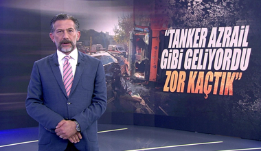 "Tanker Azrail gibi geliyordu zor kaçtık!"