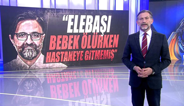 "Elebaşı bebek ölürken hastaneye gitmemiş"