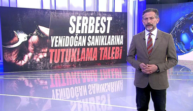 Serbest yenidoğan sanıklarına tutuklama talebi!