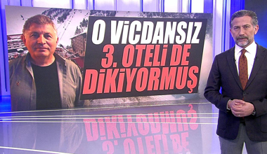 O vicdansız 3. oteli de dikiyormuş!