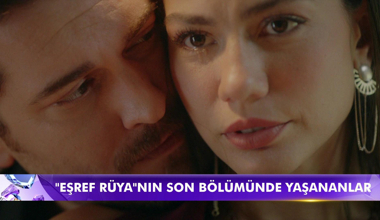 Eşref Rüya'nın son bölümünde yaşananlar!
