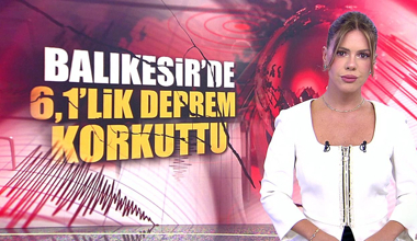 Balıkesir'de 6,1'lik deprem korkuttu!