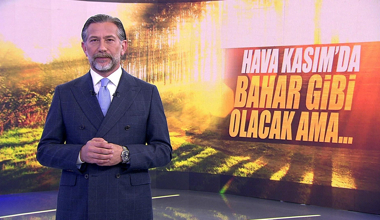 Hava Kasım'da bahar gibi olacak ama...