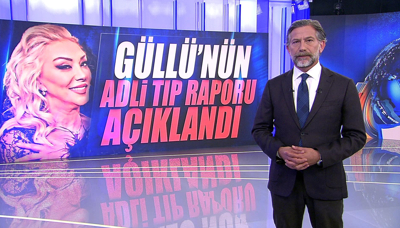 Güllü'nün adli tıp raporu açıklandı
