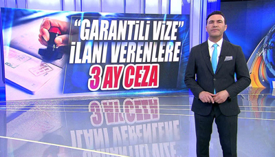 "Garantili vize" ilanı verenlere 3 ay ceza!