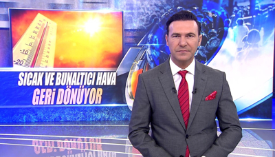 Sıcak ve bunaltıcı hava geri dönüyor
