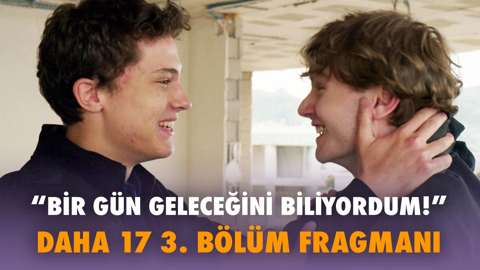 Daha 17 3. Bölüm Fragmanı