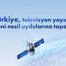 Türkiye, yeni nesil uydulara geçti!